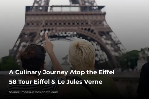 A Culinary Journey Atop the Eiffel Tower: 58 Tour Eiffel & Le Jules Verne