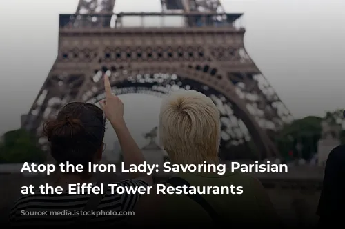 Atop the Iron Lady: Savoring Parisian Delights at the Eiffel Tower Restaurants