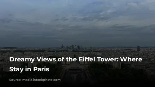 Dreamy Views of the Eiffel Tower: Where to Stay in Paris