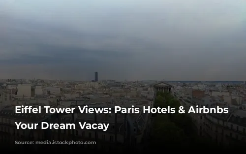 Eiffel Tower Views: Paris Hotels & Airbnbs For Your Dream Vacay