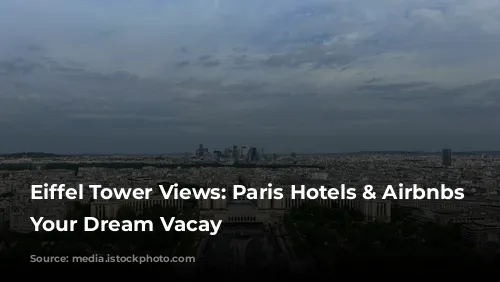 Eiffel Tower Views: Paris Hotels & Airbnbs For Your Dream Vacay