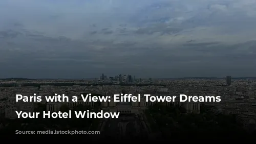 Paris with a View: Eiffel Tower Dreams from Your Hotel Window