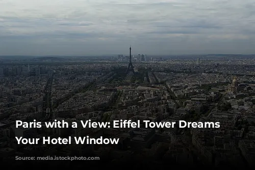 Paris with a View: Eiffel Tower Dreams from Your Hotel Window