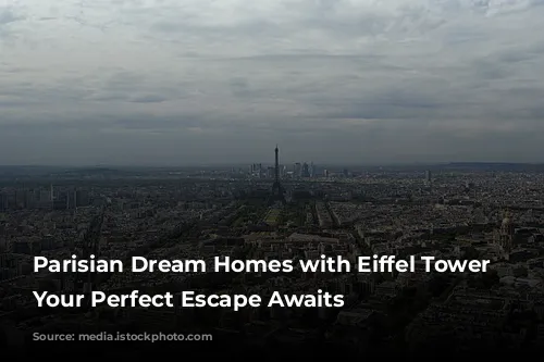 Parisian Dream Homes with Eiffel Tower Views: Your Perfect Escape Awaits