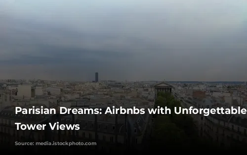 Parisian Dreams: Airbnbs with Unforgettable Eiffel Tower Views