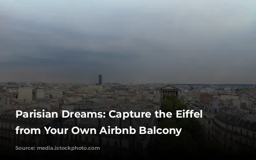 Parisian Dreams: Capture the Eiffel Tower from Your Own Airbnb Balcony