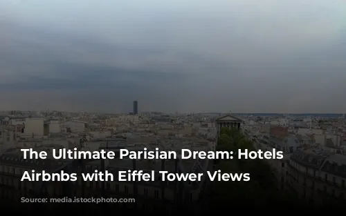 The Ultimate Parisian Dream: Hotels & Airbnbs with Eiffel Tower Views