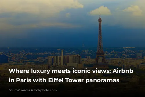 Where luxury meets iconic views: Airbnb alternatives in Paris with Eiffel Tower panoramas