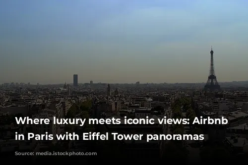 Where luxury meets iconic views: Airbnb alternatives in Paris with Eiffel Tower panoramas