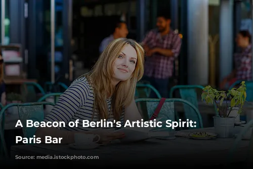 A Beacon of Berlin's Artistic Spirit: The Paris Bar