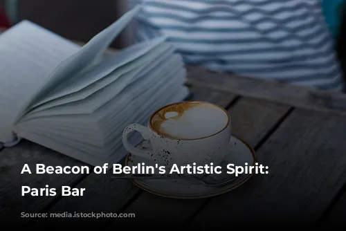 A Beacon of Berlin's Artistic Spirit: The Paris Bar