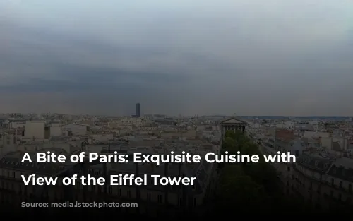 A Bite of Paris: Exquisite Cuisine with a View of the Eiffel Tower