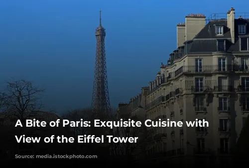 A Bite of Paris: Exquisite Cuisine with a View of the Eiffel Tower