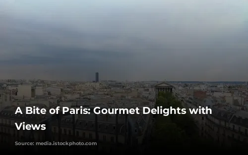 A Bite of Paris: Gourmet Delights with Stunning Views