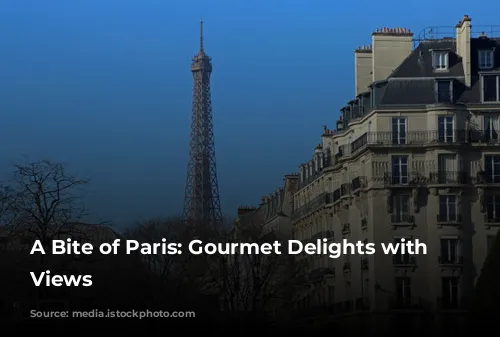 A Bite of Paris: Gourmet Delights with Stunning Views