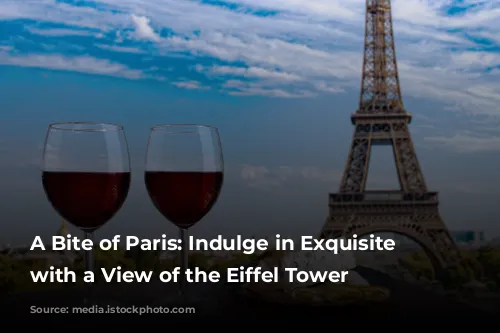 A Bite of Paris: Indulge in Exquisite Cuisine with a View of the Eiffel Tower