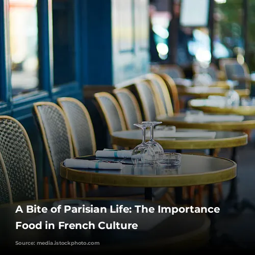 A Bite of Parisian Life: The Importance of Food in French Culture