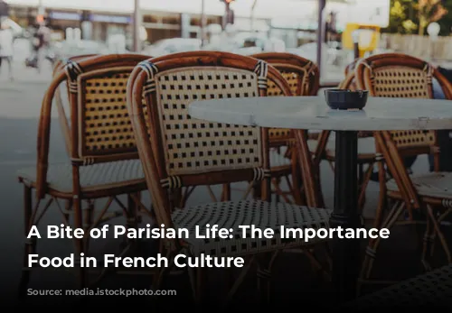 A Bite of Parisian Life: The Importance of Food in French Culture