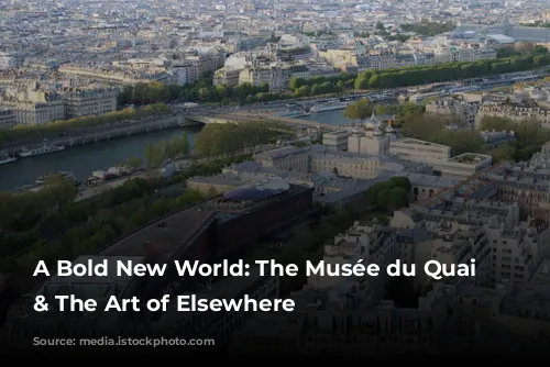 A Bold New World: The Musée du Quai Branly & The Art of Elsewhere