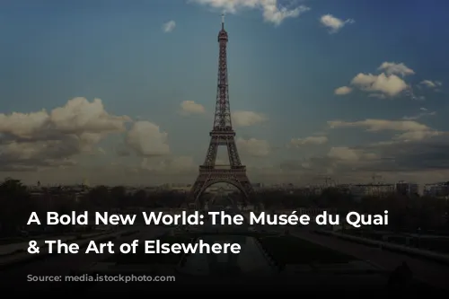 A Bold New World: The Musée du Quai Branly & The Art of Elsewhere