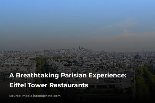 A Breathtaking Parisian Experience: The Eiffel Tower Restaurants