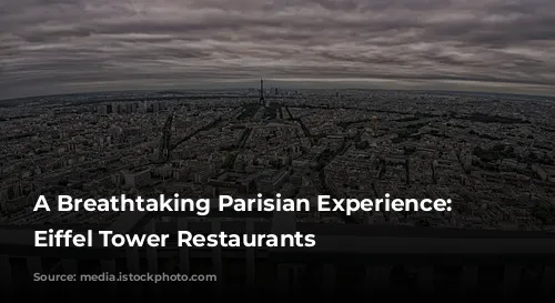 A Breathtaking Parisian Experience: The Eiffel Tower Restaurants