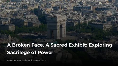 A Broken Face, A Sacred Exhibit: Exploring the Sacrilege of Power