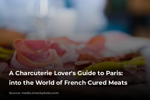 A Charcuterie Lover's Guide to Paris: Delve into the World of French Cured Meats