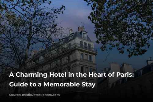 A Charming Hotel in the Heart of Paris: Your Guide to a Memorable Stay