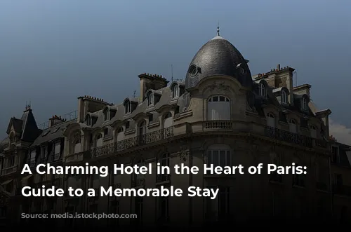 A Charming Hotel in the Heart of Paris: Your Guide to a Memorable Stay