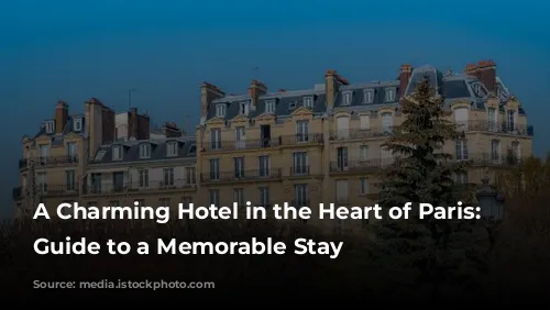 A Charming Hotel in the Heart of Paris: Your Guide to a Memorable Stay