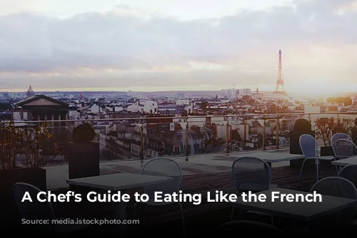 A Chef's Guide to Eating Like the French