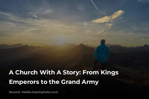 A Church With A Story: From Kings to Emperors to the Grand Army