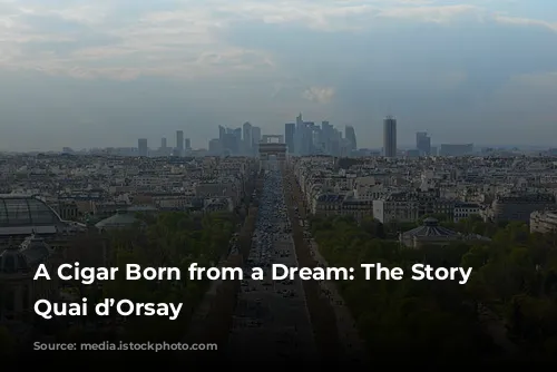 A Cigar Born from a Dream: The Story of Quai d’Orsay