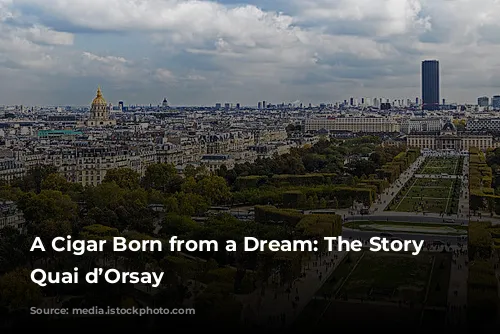 A Cigar Born from a Dream: The Story of Quai d’Orsay