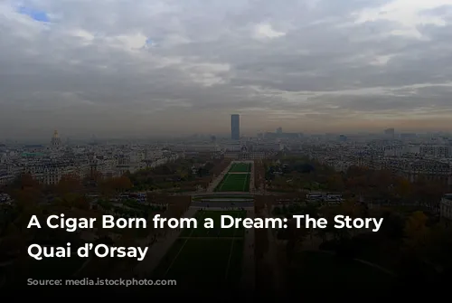 A Cigar Born from a Dream: The Story of Quai d’Orsay