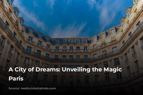 A City of Dreams: Unveiling the Magic of Paris