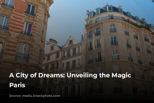 A City of Dreams: Unveiling the Magic of Paris