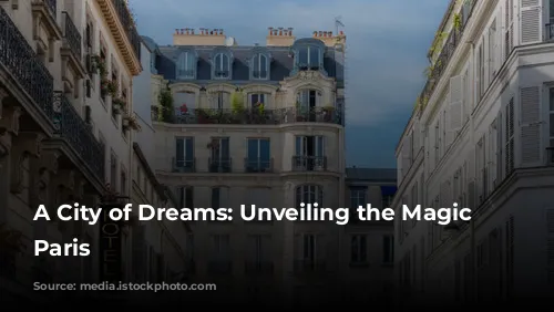 A City of Dreams: Unveiling the Magic of Paris