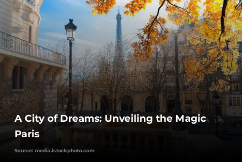 A City of Dreams: Unveiling the Magic of Paris