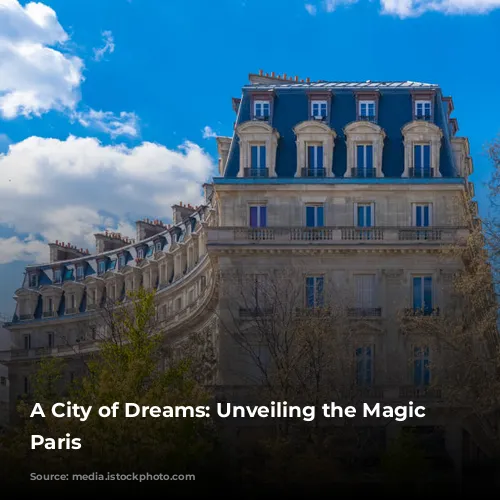 A City of Dreams: Unveiling the Magic of Paris