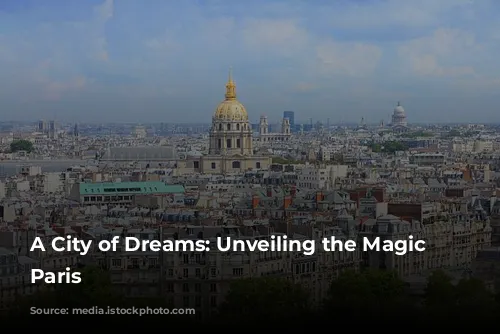 A City of Dreams: Unveiling the Magic of Paris