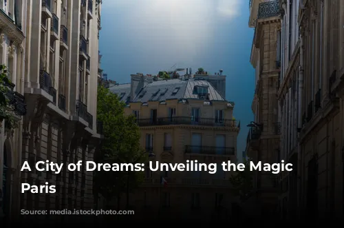 A City of Dreams: Unveiling the Magic of Paris