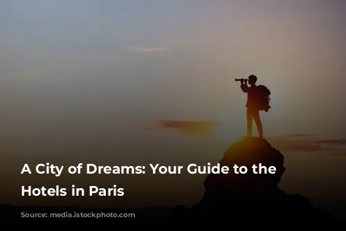 A City of Dreams: Your Guide to the Best Hotels in Paris