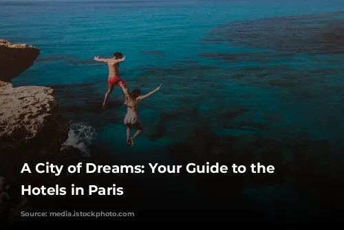 A City of Dreams: Your Guide to the Best Hotels in Paris