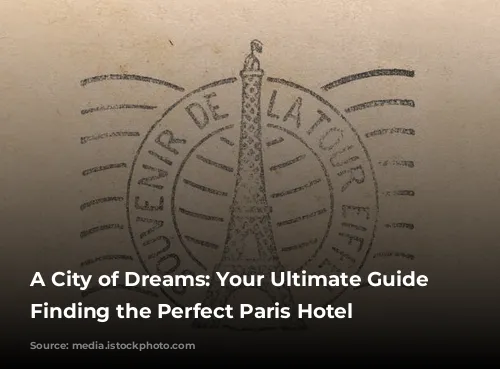 A City of Dreams: Your Ultimate Guide to Finding the Perfect Paris Hotel