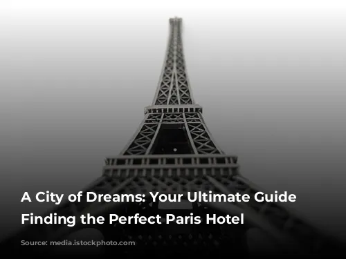 A City of Dreams: Your Ultimate Guide to Finding the Perfect Paris Hotel