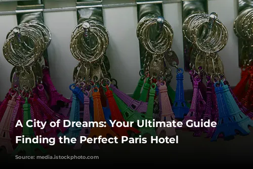 A City of Dreams: Your Ultimate Guide to Finding the Perfect Paris Hotel