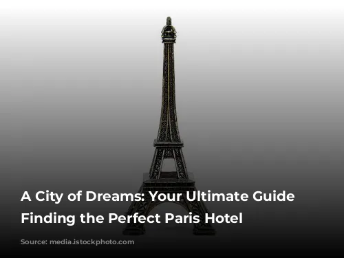 A City of Dreams: Your Ultimate Guide to Finding the Perfect Paris Hotel