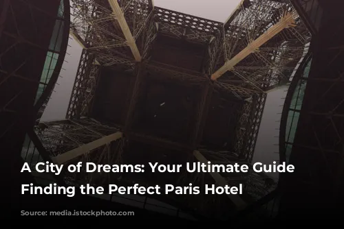 A City of Dreams: Your Ultimate Guide to Finding the Perfect Paris Hotel